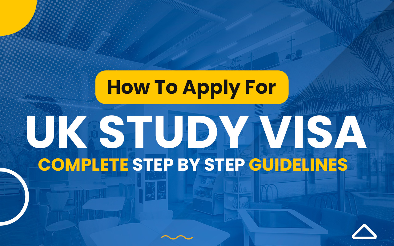 How to Apply for UK Student Visa? Step By Step Guidelines